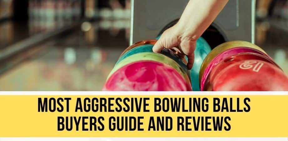 Most Aggressive Bowling Balls