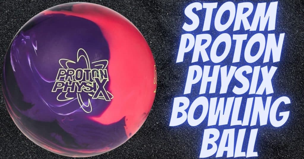 Storm Proton Physix Bowling Ball Review 2024 Bowling Advisor